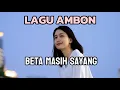 Download Lagu BETA MASIH SAYANG ● LAGU AMBON ● LAGU SEDIH