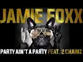 Jamie Foxx - Party Ain't A Party (Audio) ft. 2 Chainz