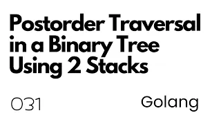 Lecture 031 Postorder Traversal in a Binary Tree Using 2 Stacks in Go Golang DSA Interview Prep
