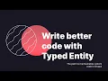 Write better code with Typed Entity