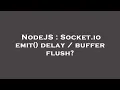 NodeJS Socket io emit delay buffer flush