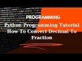 Python Programming Tutorial Convert Decimal To Fraction