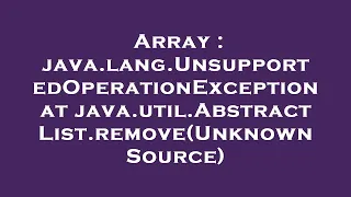 Array java lang UnsupportedOperationException at java util AbstractList remove Unknown Source