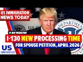 i130 Processing Time for Spouse in April 2026 Update USCIS Delays May Prediction i130a