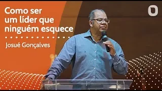 COMO SER UM LÍDER QUE NINGUÉM ESQUECE - Josué Gonçalves