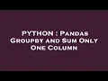 PYTHON Pandas Groupby and Sum Only One Column
