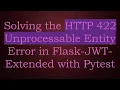 Solving the HTTP 422 Unprocessable Entity Error in Flask-JWT-Extended with Pytest