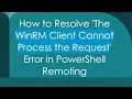 How to Resolve The WinRM Client Cannot Process the Request Error in PowerShell Remoting