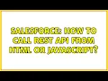 Salesforce How to call rest API from Html or javascript 2 Solutions