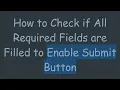 How to Check if All Required Fields are Filled to Enable Submit Button