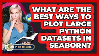 What Are The Best Ways To Plot Large Python Datasets In Seaborn - Python Code School