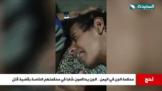الجن يحاكمون يمنيا في محكمة الجن في اليمن بقضية قتل جني 