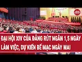 Lagu Đại hội XIV của Đảng rút ngắn 1,5 ngày làm việc, dự kiến bế mạc ngày mai