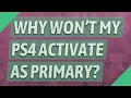 Why won t my ps4 activate as primary