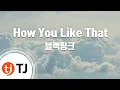 Download Lagu TJ노래방 How You Like That - 블랙핑크 / TJ Karaoke