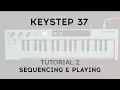 Tutorials KeyStep 37 - Episode 2 Sequencing Playing