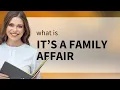 Understanding It s a Family Affair