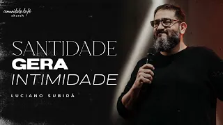 LUCIANO SUBIRÁ | SANTIDADE GERA INTIMIDADE