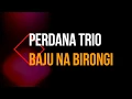 Download Lagu Perdana Trio - Baju Na Birongi