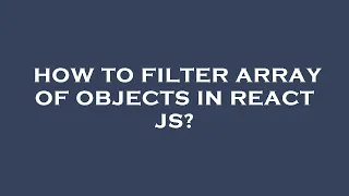 How to filter array of objects in react js
