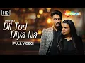 Dil Tod Diya Na Javed Ali Avinesh Rekhi Naina Singh Latest Romantic Song