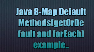 Java 8-Map Default Methods getOrDefault and forEach