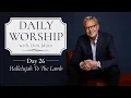 Daily Worship with Don Moen | Day 26 (Hallelujah To The Lamb) | 31 Day Devotional Series