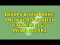 DevOps SysAdmins One Way Replication of Oracle 11g to MSSQL 2008R2