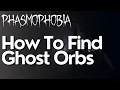 How To Find Ghost Orbs In Phasmophobia