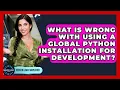 What Is Wrong With Using A Global Python Installation For Development - Server Logic Simplified