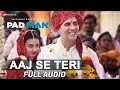 Download Lagu Aaj Se Teri - Full Audio | Padman | Akshay Kumar \u0026 Radhika Apte | Arijit Singh | Amit Trivedi