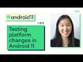 Testing platform changes in Android 11