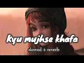 Download Lagu Kyu mujhse khafa tu hai mere khuda || slowed + reverb || Mohit Chauhan