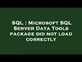 SQL Microsoft SQL Server Data Tools package did not load correctly