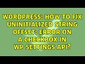 Wordpress How to fix Uninitialized string offset error on a checkbox in WP Settings API