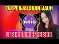 Lagu DJ BUAT PERJALANAN JAUH - LEBIH BAIK BERPISAH - REMIX TERBARU FULL BASS