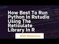 How best to run python in rstudio using the reticulate library in r