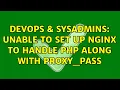 DevOps SysAdmins Unable to set up Nginx to handle PHP along with proxy - pass