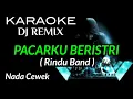 DJ PACARKU BERISTRI ( Rindu Band ) KARAOKE DJ REMIX NADA CEWEK