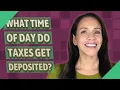 What time of day do taxes get deposited
