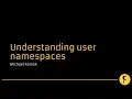Understanding user namespaces - Michael Kerrisk