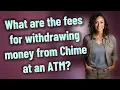 What are the fees for wit rawing money from Chime at an ATM