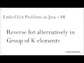 Linked List Problems in Java - 44 Reverse list alternatively in Group of K elements