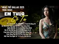 Lagu Em Thua Cô Ta - Nhạc Trẻ Ballad Hot Nhất | Playlist Nhạc Trẻ Buồn Chạm Đến Mọi Cảm Xúc