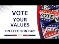 Vote Your Values on Election Day