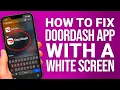 How to Fix DoorDash App Showing a White Screen Simple Steps