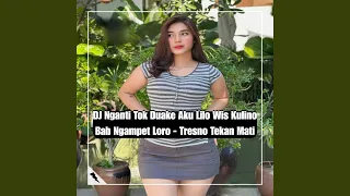 dj nganti tok duake aku lilo wis kulino bab ngampet loro tresno tekan mati