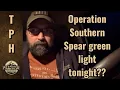 Operation Southern Spear green light tonight??