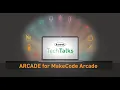 Tech Talks - ARCADE for MakeCode Arcade