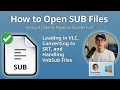 How to Open SUB Files Subtitle Loading Conversion Guide